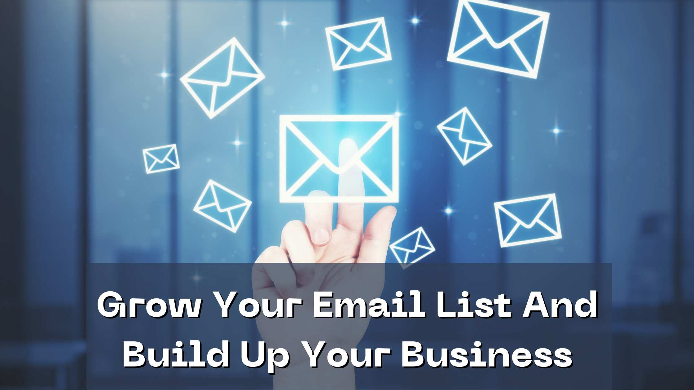 Grow Your Email List And Build Up Your Business Grow Your Email List And Build Up Your Business